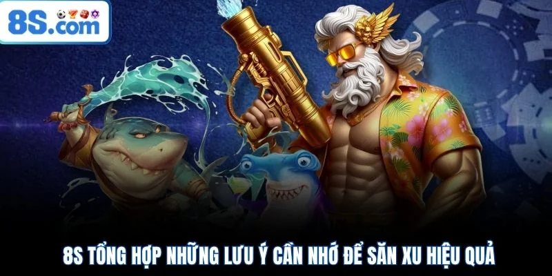8S tổng hợp những lưu ý cần nhớ để săn xu hiệu quả