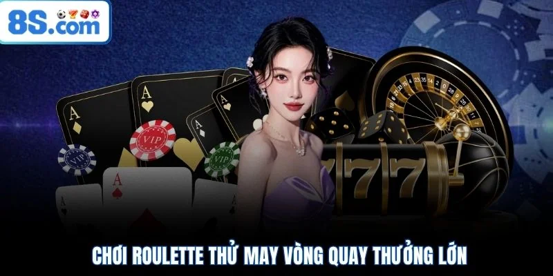 Chơi Roulette thử may vòng quay thưởng lớn