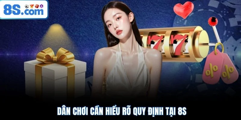 Dân chơi cần hiểu rõ quy định tại 8S