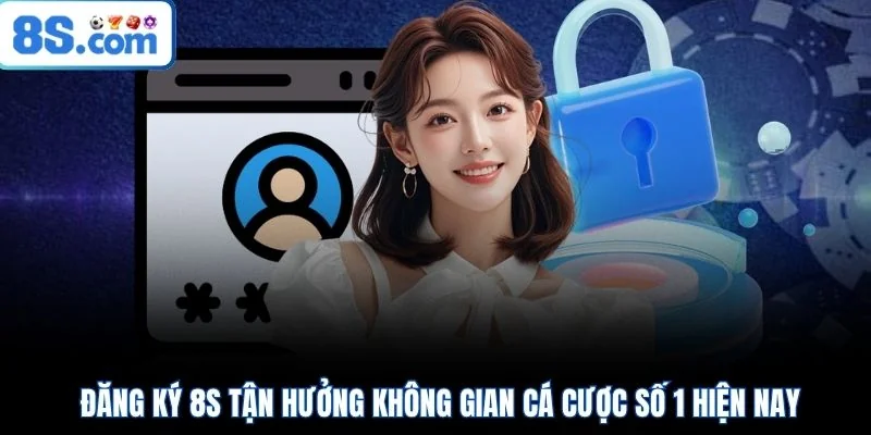Đăng ký 8S tận hưởng không gian cá cược số 1 hiện nay
