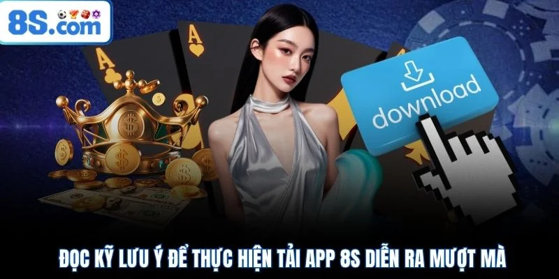 Đọc kỹ lưu ý để thực hiện tải app 8S diễn ra mượt mà