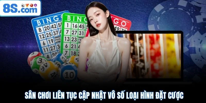 Sân chơi liên tục cập nhật vô số loại hình đặt cược