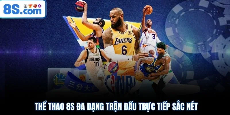 Thể thao 8S đa dạng trận đấu trực tiếp sắc nét