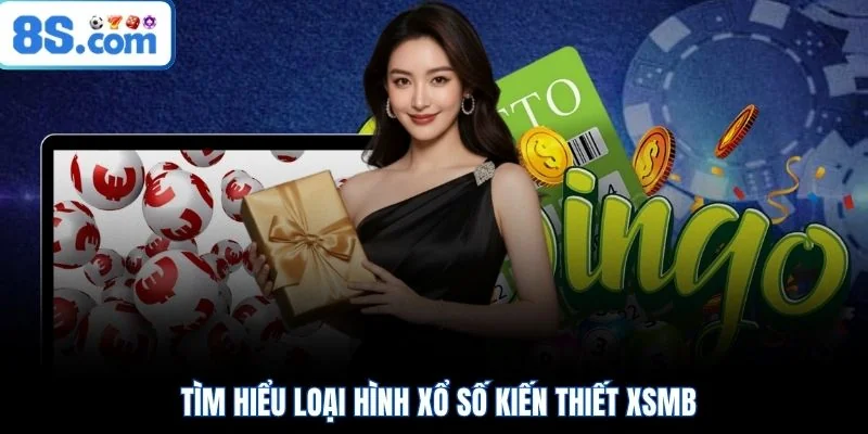 Tìm hiểu loại hình xổ số kiến thiết XSMB