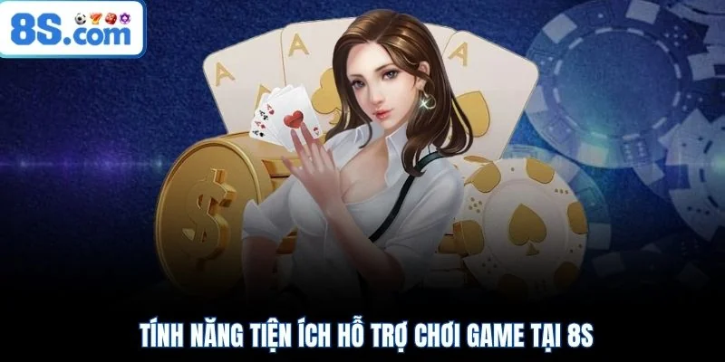Tính năng tiện ích hỗ trợ chơi game tại 8S