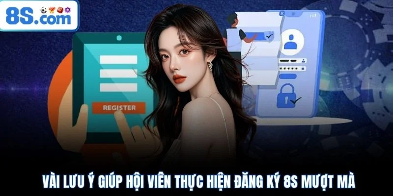 Vài lưu ý giúp hội viên thực hiện đăng ký 8S mượt mà